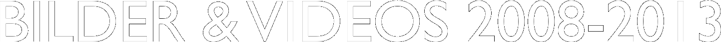 BILDER & VIDEOS 2008-2013